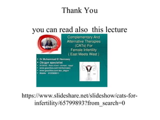Thank You
you can read also this lecture
https://www.slideshare.net/slideshow/cats-for-
infertility/65799893?from_search=0
 