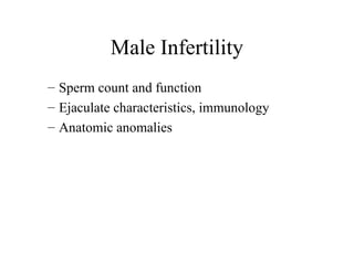 Male Infertility
– Sperm count and function
– Ejaculate characteristics, immunology
– Anatomic anomalies
 