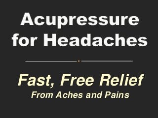 Fast, Free Relief
From Aches and Pains
 