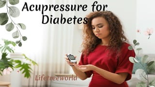 Acupressure for
Diabetes
Lifetreeworld
 