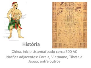 História
China, início sistematizado cerca 500 AC
Nações adjacentes: Coreia, Vietname, Tibete e
Japão, entre outros
 