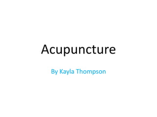 Acupuncture
By Kayla Thompson
 