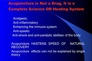 6
Acupuncture is Not a Drug, It is a
Complete Science OR Healing System
Analgesic,
Anti-inflammatory
Enhancing the immune ...