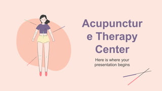 Acupunctur
e Therapy
Center
Here is where your
presentation begins
 