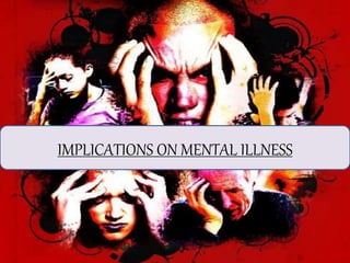 2/18/2015 ANCY KURIAN I MSc.(N) 30
IMPLICATIONS ON MENTAL ILLNESS
 