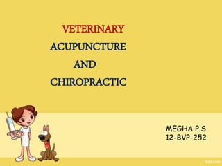 VETERINARY
ACUPUNCTURE
AND
CHIROPRACTIC
MEGHA P.S
12-BVP-252
 