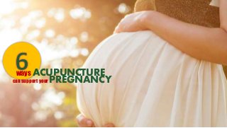 ways ACUPUNCTURE
can support your PREGNANCY
 