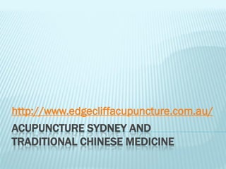 http://www.edgecliffacupuncture.com.au/
ACUPUNCTURE SYDNEY AND
TRADITIONAL CHINESE MEDICINE
 