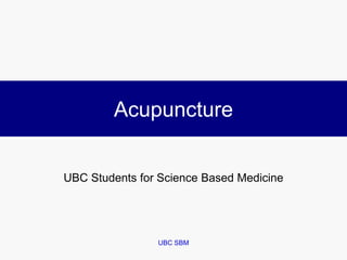 Acupuncture


UBC Students for Science Based Medicine




                UBC SBM
 