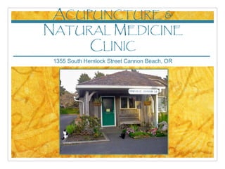ACUPUNCTURE &
NATURAL MEDICINE
CLINIC
1355 South Hemlock Street Cannon Beach, OR
 