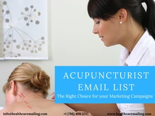 ACUPUNCTURIST
EMAIL LIST
The Right Choice for your Marketing Campaigns
info@healthcaremailing.com                   +1 (786) 408 5757                      www.healthcaremailing.com
 