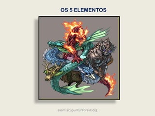 OS 5 ELEMENTOS
saam.acupunturabrasil.org
 