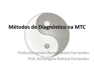 Métodos de Diagnóstico na MTC
Profa.Alessandra Barone Briani Fernandes
Prof. Archangelo Padreca Fernandes
 