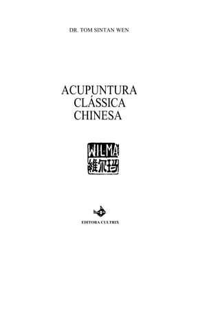 DR. TOM SINTAN WEN
ACUPUNTURA
CLÁSSICA
CHINESA
EDITORA CULTRIX
 