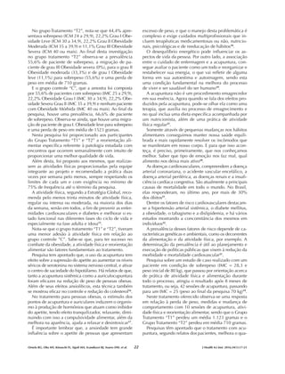 No grupo Tratamento “T2”, nota-se que 44,4% apre-
sentava sobrepeso (ICM 24 a 29,9), 22,2% Grau I Obe-
sidade Leve (ICM 30 a 34,9), 22,2% Grau II Obesidade
Moderada (ICM 35 a 39,9) e 11,1% Grau III Obesidade
Severa (ICM 40 ou mais). Ao final desta investigação
no grupo tratamento “T2” observa-se a prevalência
55,6% de paciente de sobrepeso, a migração de pa-
ciente de grau III Obesidade severa (0%), para o grau II
Obesidade moderada (33,3%) e de grau I Obesidade
leve (11,1%) para sobrepeso (55,6%) e uma perda de
peso em média de 710 gramas.
E o grupo controle “C”, que a amostra foi composta
por 55,6% de pacientes com sobrepeso (IMC 25 a 29,9),
22,2% Obesidade Grau I (IMC 30 a 34,9), 22,2% Obe-
sidade Severa Grau II (IMC 35 a 39,9) e nenhum paciente
com Obesidade Mórbida (IMC 40 ou mais). Ao final da
pesquisa, houve uma prevalência, 66,6% de paciente
de sobrepeso. Observa-se ainda, que houve uma migra-
ção de paciente de grau I. Obesidade leve para sobrepeso
e uma perda de peso em média de 1523 gramas.
Nesta pesquisa foi proporcionado aos participantes
do Grupo Tratamento “T1” e “T2” a reorientação ali-
mentar específica referente à patologia estudada com
encontros que ocorrem semanalmente com intuito de
proporcionar uma melhor qualidade de vida.
Além desta, foi proposto aos mesmos, que realizas-
sem as atividades físicas proporcionadas pela equipe
integrante ao projeto e recomendado a prática duas
vezes por semana pelo menos, sempre respeitando os
limites de cada um e com exigência no mínimo de
75% de frequência até o término da pesquisa.
A atividade física, segundo a Estratégia Global, reco-
menda pelo menos trinta minutos de atividade física,
regular ou intensa ou moderada, na maioria dos dias
da semana, senão em todos, a fim de prevenir as enfer-
midades cardiovasculares e diabetes e melhorar o es-
tado funcional nas diferentes fases do ciclo de vida e
especialmente na fase adulta e idosa15
.
Nota-se que o grupo tratamento “T1” e “T2”, tiveram
uma menor adesão à atividade física em relação ao
grupo controle ”C”. Sabe-se que, para ter sucesso no
combate da obesidade, a atividade física e reorientação
alimentar são fatores fundamentais ao tratamento.
Pesquisa tem apontado que, o uso da acupuntura tem
efeito sobre a supressão do apetite ao aumentar os níveis
séricos de serotonina no sistema nervoso central, e ativar
o centro de saciedade do hipotálamo. Há relatos de que,
tanto a acupuntura sistêmica como a auriculocupuntura
foram eficazes na redução de peso de pessoas obesas.
Além de seus efeitos ansiolíticos, esta técnica também
se mostrou eficaz no controle e redução do colesterol16
.
No tratamento para pessoas obesas, o estimulo dos
pontos de acupuntura e auriculares induzem o organis-
mo à produção de hormônios que atuam como inibidor
do apetite, tendo efeito tranquilizador, relaxante, dimi-
nuindo com isso a compulsividade alimentar, além da
melhora na aparência, ajuda a relaxar e desintoxicar17
.
É importante lembrar que, a ansiedade tem grande
influência sobre o apetite de pessoas que apresentam
excesso de peso, e que o manejo desta problemática é
complexo e exige cuidados multiprofissionais que in-
cluem terapêuticas medicamentosas ou não, nutricio-
nais, psicológicas e de reeducação de hábitos18
.
O desequilíbrio energético pode influenciar os as-
pectos de vida da pessoa. Por outro lado, a associação
entre o cuidado de enfermagem e a acupuntura, con-
segue avaliar o paciente como um todo e reorganizar e
restabelecer sua energia, o que vai refletir de alguma
forma em sua autoestima e autoimagem, sendo esta
uma condição fundamental na melhora do processo
de viver e ser saudável do ser humano19
.
A acupuntura não é um procedimento emagrecedor
em sua essência. Agora quando se fala dos efeitos pro-
duzidos pela acupuntura, pode-se olhar ela como uma
terapia, que auxilia no processo de emagrecimento e
no qual inclua uma dieta específica acompanhada por
um nutricionista, além de uma prática de atividade
física regular21
.
Somente através de pequenas mudanças nos hábitos
alimentares conseguimos manter nossa saúde equili-
brada e mais rapidamente resolver os incômodos que
se manifestam em nosso corpo. E para que isso acon-
teça, é preciso, primeiramente, que nos conheçamos
melhor. Saber que tipo de emoção nos faz mal, qual
alimento nos deixa mais ativo20
.
As doenças cardiovasculares, compreendem a doença
arterial coronariana, o acidente vascular encefálico, a
doença arterial periférica, as doenças renais e a insufi-
ciência cardíaca congestiva. São atualmente a principais
causas de mortalidade em todo o mundo. No Brasil,
elas responderam, no último ano, por mais de 30%
dos óbitos21
.
Dentre os fatores de risco cardiovasculares destacam-
se a hipertensão arterial sistêmica, o diabete mellitus,
a obesidade, o tabagismo e a dislipidemia, e há vários
estudos mostrando a concomitância dos mesmos em
indivíduos22
.
A prevalência desses fatores de risco depende de ca-
racterísticas genéticas e ambientais, como os decorrentes
da alimentação e da atividade física, por exemplo. A
determinação da prevalência é útil ao planejamento e
execução de políticas públicas que visem à redução da
morbidade e mortalidade cardiovascular21
.
Pesquisa sobre um estudo de caso realizado com um
paciente em condição de sobrepeso (IMC = 28,3 e
peso inicial de 80 kg), que passou por orientação acerca
de prática de atividade física e alimentação durante
todo o processo, atingiu o resultado após 8 meses de
tratamento, ou seja, 42 sessões de acupuntura, passando
para um IMC = 25 (peso ao final da pesquisa 70 kg)19
.
Neste tratamento oferecido observa-se uma resposta
em relação à perda de peso, medidas e mudança de
comportamento com 10 sessões de acupuntura, ativi-
dade física e reorientação alimentar, sendo que o Grupo
Tratamento “T1” perdeu um média 1.123 gramas e o
Grupo Tratamento “T2” perdeu em média 710 gramas.
Pesquisas têm apontado que o tratamento com acu-
puntura, segundo relatos dos pacientes, melhora o qua-
22 J Health Sci Inst. 2016;34(1):17-23
Ornela RG, Oba MV, Kinouchi FL, Sigoli MA, Scandiuzzi RJ, Soares DW, et al.
 