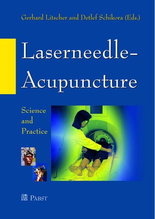 Gerhard Litscher and Detlef Schikora (Eds.)
Science
and
Practice
PABST
Laserneedle-
Acupuncture
Laserneedle-
Acupuncture
Gerhard Litscher and Detlef Schikora (Eds.)
 