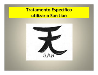 Tratamento Específico
utilizar o San Jiao
 