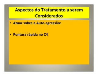 Aspectos do Tratamento a serem
Considerados
• Atuar sobre a Auto-agressão:
• Puntura rápida no C4
 
