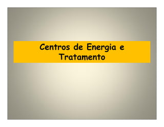 Centros de Energia e
Tratamento
 