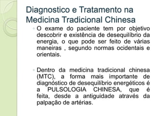 Diagnostico e Tratamento na
Medicina Tradicional Chinesa
 ◦ O exame do paciente tem por objetivo
   descobrir e existência...
