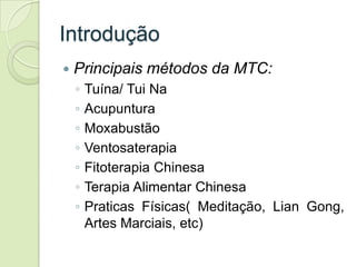 Introdução
   Principais métodos da MTC:
    ◦   Tuína/ Tui Na
    ◦   Acupuntura
    ◦   Moxabustão
    ◦   Ventosaterap...