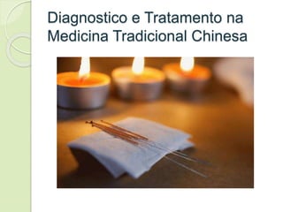 Diagnostico e Tratamento na
Medicina Tradicional Chinesa
 