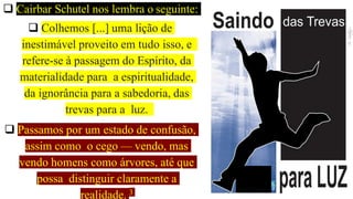  Cairbar Schutel nos lembra o seguinte:
 Colhemos [...] uma lição de
inestimável proveito em tudo isso, e
refere-se à passagem do Espírito, da
materialidade para a espiritualidade,
da ignorância para a sabedoria, das
trevas para a luz.
 Passamos por um estado de confusão,
assim como o cego — vendo, mas
vendo homens como árvores, até que
possa distinguir claramente a
realidade. 3
#########
#########
#########
 