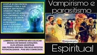 LEMBRETE: OS ESPÍRITOS NÃO COLOCAM
BRASAS EM NOSSOS CORAÇÕES;
ELES APENAS ASSOPRAM.
UMA PESSOA IRRITADA TEM SEUS DEFEITOS
POTENCIALIZADOS , POIS SÃO CONHECIDOS.
 