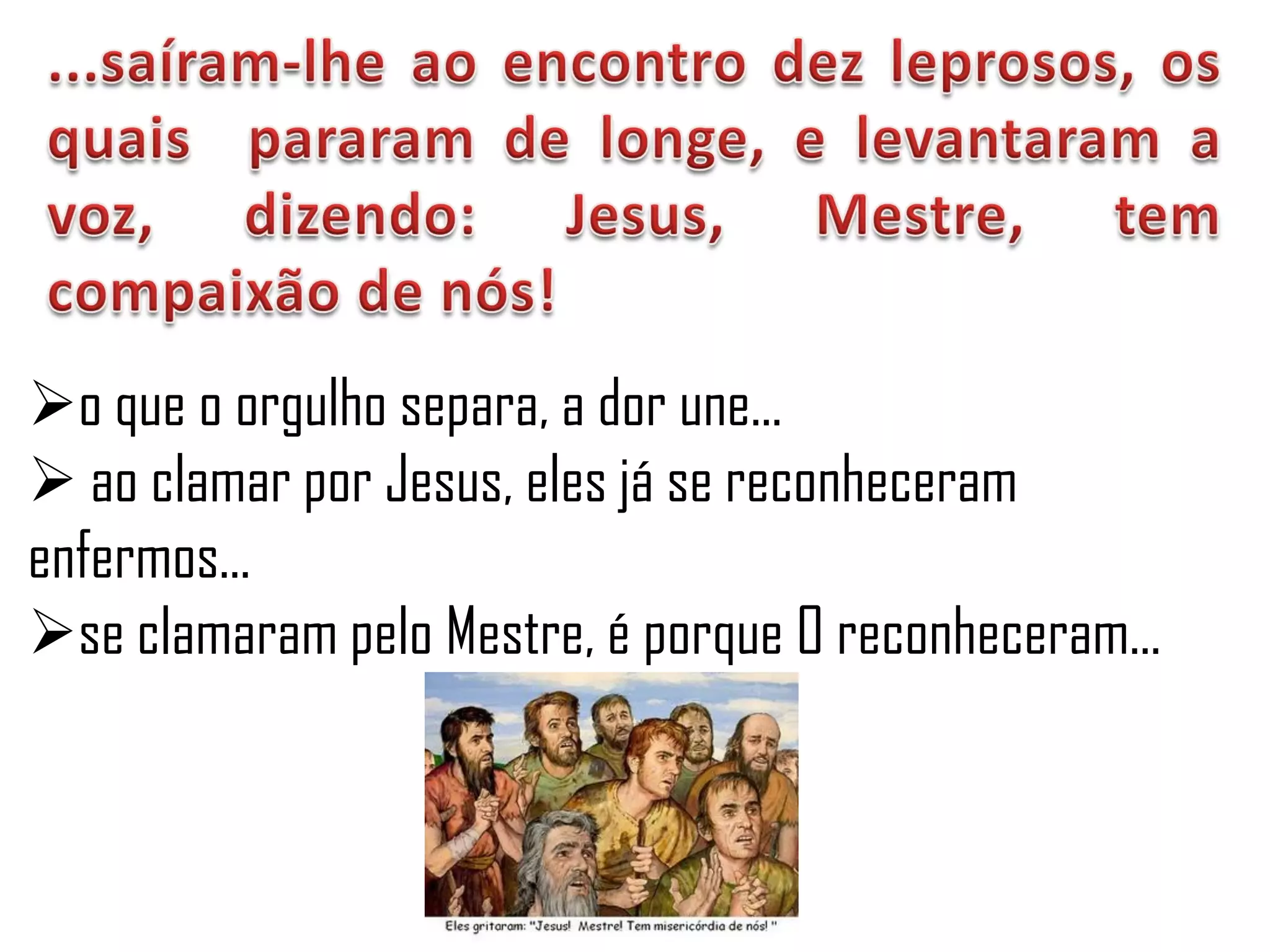 o que o orgulho separa, a dor une...
 ao clamar por Jesus, eles já se reconheceram
enfermos...
se clamaram pelo Mestre, é porque O reconheceram...
 
