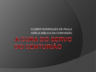 CLEBER RODRIGUES DE PAULA
IGREJA BÍBLICA DA CONFISSÃO
 