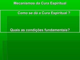 Mecanismos da Cura Espiritual

    Como se dá a Cura Espiritual ?



Quais as condições fundamentais?
 