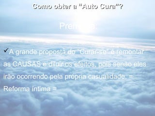 Como obter a “Auto Cura”?

                   Premissa:

A grande proposta do “Curar-se” é remontar
as CAUSAS e diluir os efeitos, pois senão eles
irão ocorrendo pela própria casualidade. =
Reforma íntima =
 