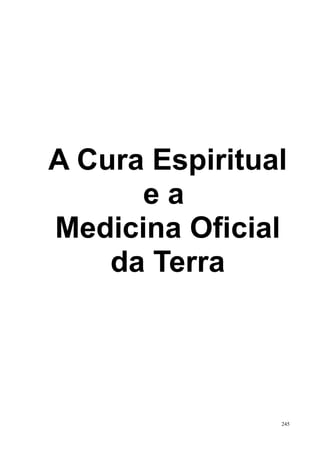 A Cura Espiritual
      ea
Medicina Oficial
    da Terra




                245
 