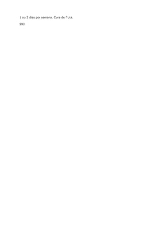 1 ou 2 dias por semana. Cura de fruta.
593
 