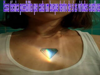 Essa técnica possibilita que cada um busque dentro de si as virtudes curativas 