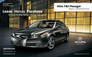 Honda Financial Services
P.O. Box 2295
Torrance, CA 90509-2295
                                                Attn: F&I Manager
                                                        Open Immediately
Lease Versus Purchase
            Which is the best choice for you?




hondafinancialservices.com                                  ©2008 American Honda Finance Corporation
 
