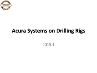 Acura Systems on Drilling Rigs
2015.1
 