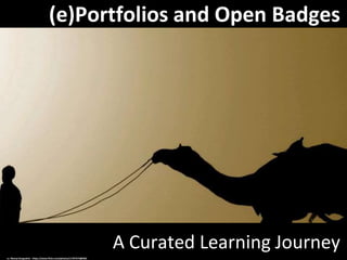 (e)Portfolios and Open Badges
A Curated Learning Journey
cc: Manoj Kengudelu - https://www.flickr.com/photos/11767573@N02
 