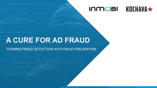 A CURE FOR AD FRAUD
TURNING FRAUD DETECTION INTO FRAUD PREVENTION
 