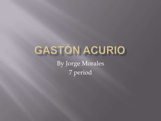 Gastón Acurio By Jorge Morales 7 period 