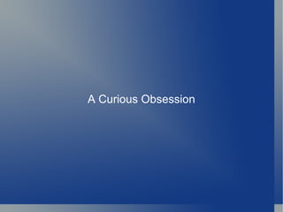 A Curious Obsession 