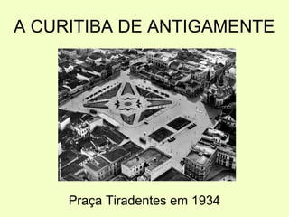 A CURITIBA DE ANTIGAMENTE

Praça Tiradentes em 1934

 