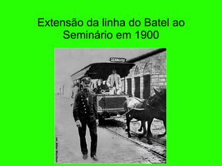 Extens ã o da linha do Batel ao Semin á rio em 1900 