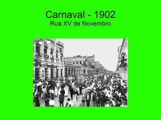 Carnaval - 1902 Rua XV de Novembro 
