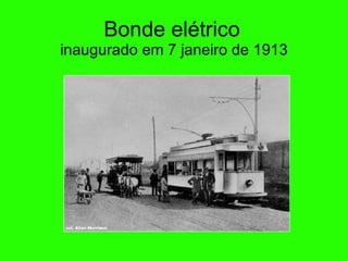 Bonde el ét rico   inaugurado em 7 janeiro de 1913 