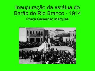 Inauguraç ão da estátua do Barão do Rio Branco - 1914 Pra ça  Generoso Marques 