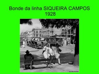 Bonde da linha SIQUEIRA CAMPOS  1928 