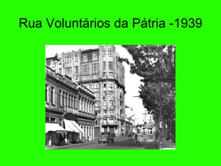 Rua Volunt ários da Pátria -1939 