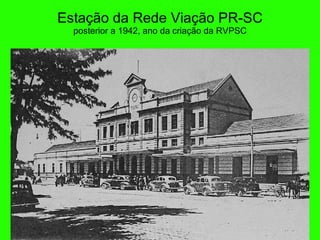 Estaç ão da  Rede Viaç ão  PR-SC posterior a 1942, ano da criaç ã o da RVPSC 