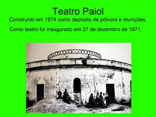 Teatro Paiol Constru ído em 1874 como depósito de pólvora e munições. Como teatro foi inaugurado em 27 de dezembro de 1971.   